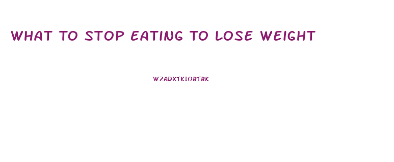 What To Stop Eating To Lose Weight