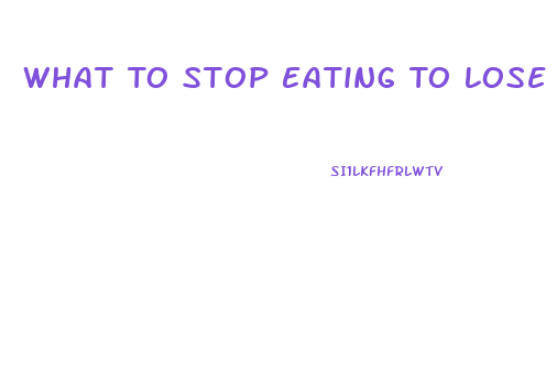 What To Stop Eating To Lose Weight