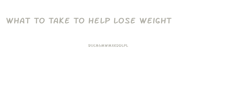 What To Take To Help Lose Weight