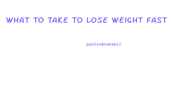 What To Take To Lose Weight Fast