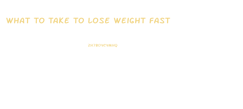 What To Take To Lose Weight Fast