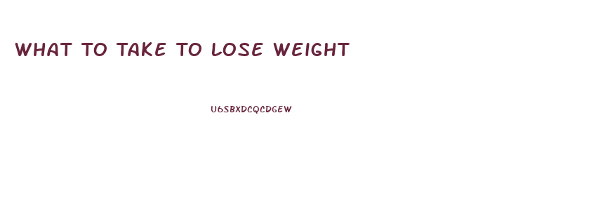 What To Take To Lose Weight