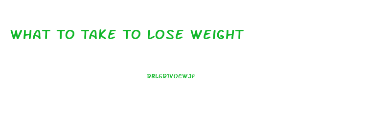 What To Take To Lose Weight