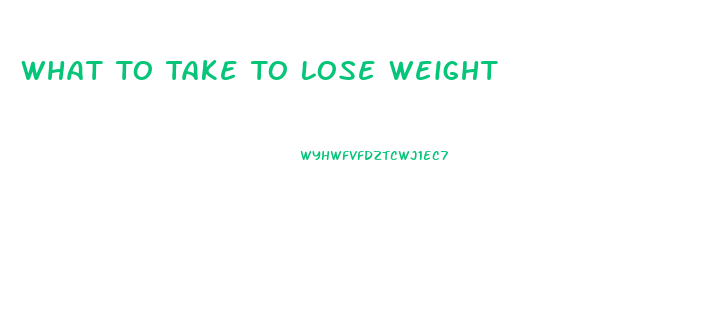 What To Take To Lose Weight