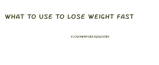 What To Use To Lose Weight Fast