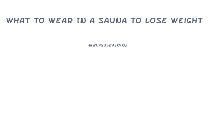 What To Wear In A Sauna To Lose Weight