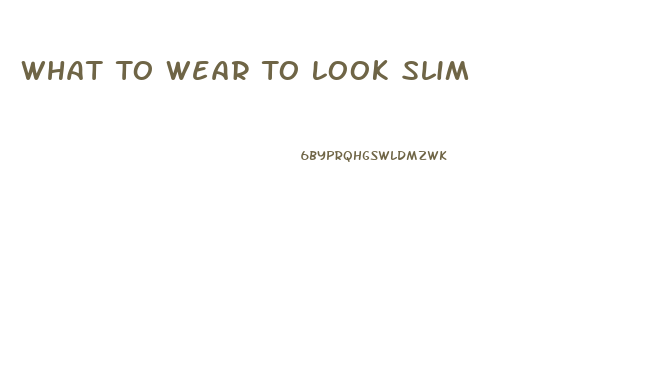 What To Wear To Look Slim