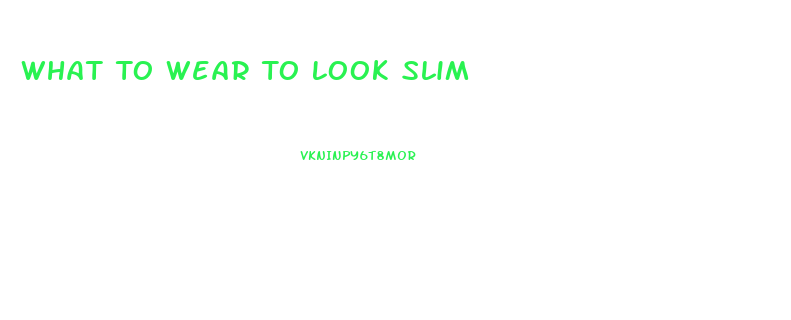 What To Wear To Look Slim