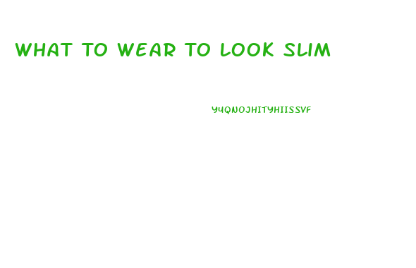 What To Wear To Look Slim