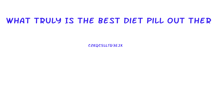 What Truly Is The Best Diet Pill Out There