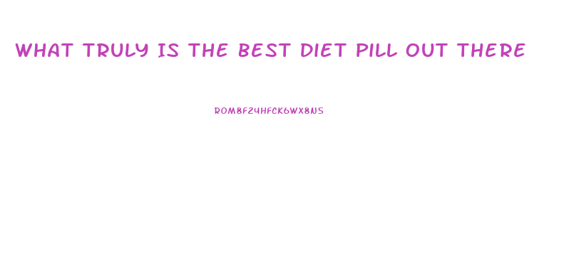 What Truly Is The Best Diet Pill Out There