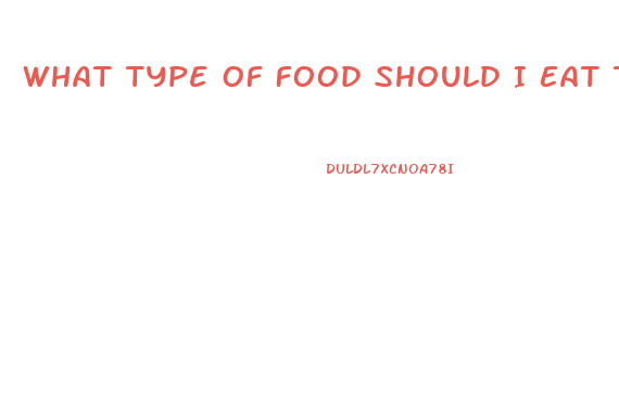 What Type Of Food Should I Eat To Lose Weight