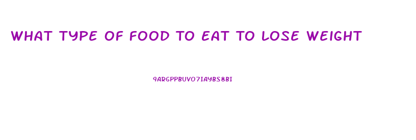 What Type Of Food To Eat To Lose Weight