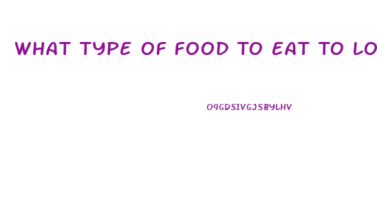 What Type Of Food To Eat To Lose Weight