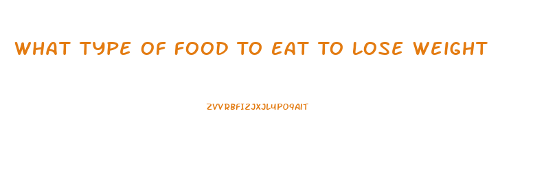 What Type Of Food To Eat To Lose Weight