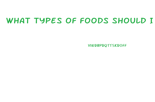 What Types Of Foods Should I Eat To Lose Weight