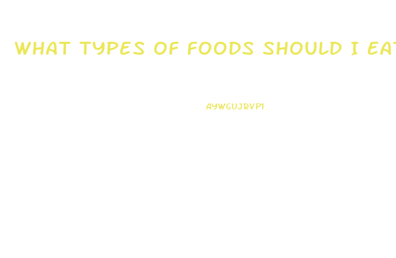 What Types Of Foods Should I Eat To Lose Weight