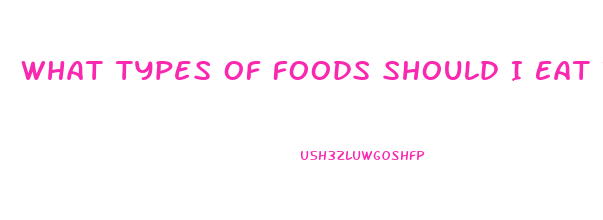 What Types Of Foods Should I Eat To Lose Weight