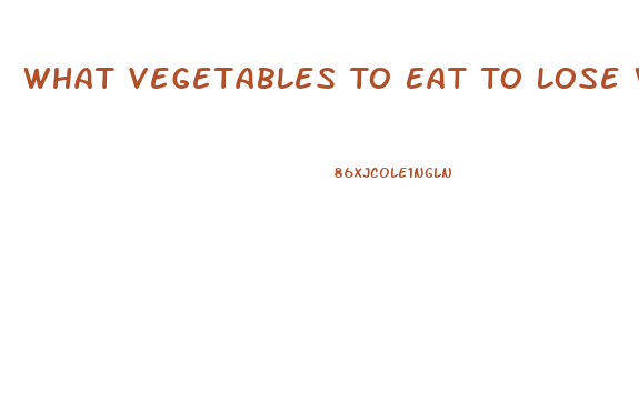 What Vegetables To Eat To Lose Weight