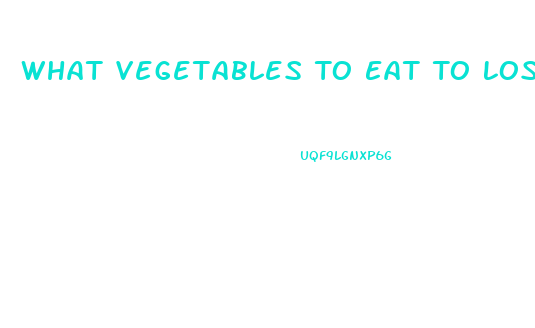 What Vegetables To Eat To Lose Weight