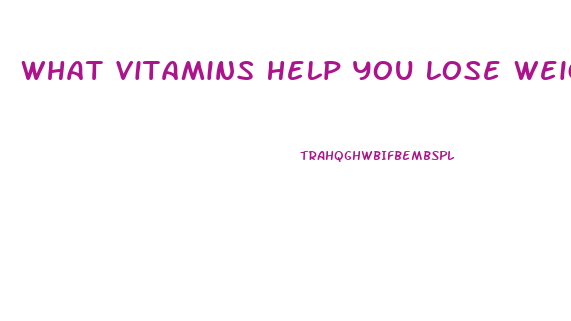 What Vitamins Help You Lose Weight