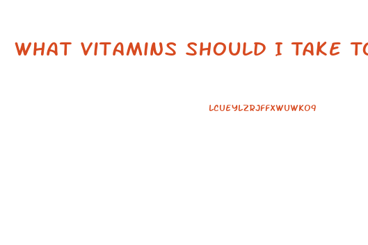 What Vitamins Should I Take To Lose Weight
