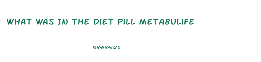 What Was In The Diet Pill Metabulife