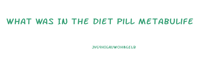 What Was In The Diet Pill Metabulife