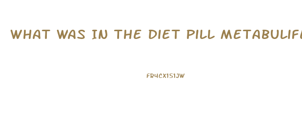 What Was In The Diet Pill Metabulife