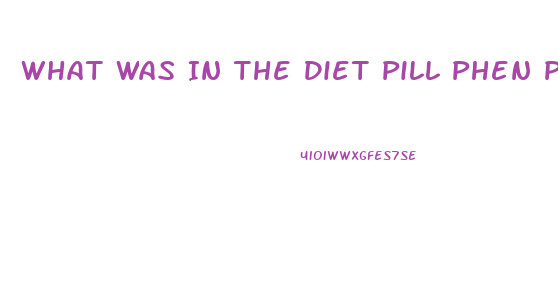 What Was In The Diet Pill Phen Phen