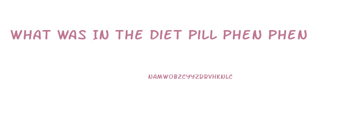 What Was In The Diet Pill Phen Phen