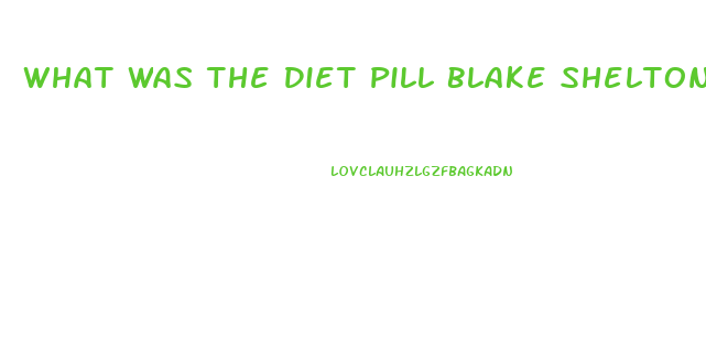 What Was The Diet Pill Blake Shelton Took