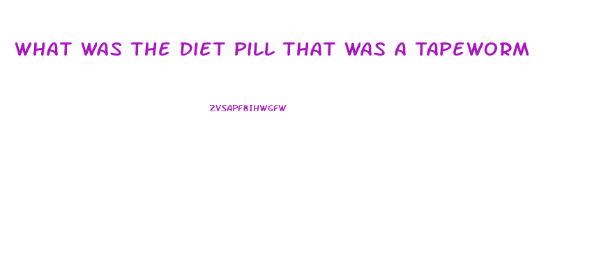 What Was The Diet Pill That Was A Tapeworm