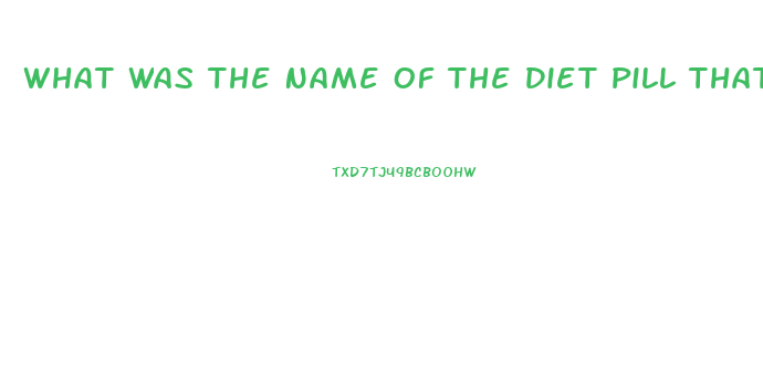 What Was The Name Of The Diet Pill That Got Pulled From The Market After Deaths