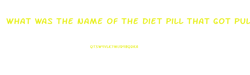 What Was The Name Of The Diet Pill That Got Pulled From The Market After Deaths