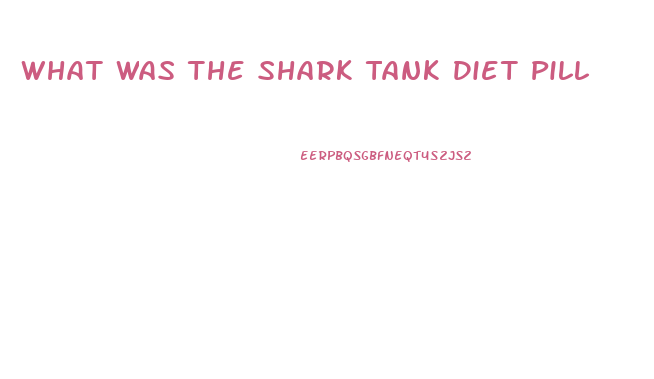 What Was The Shark Tank Diet Pill