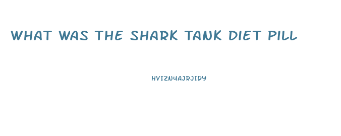 What Was The Shark Tank Diet Pill