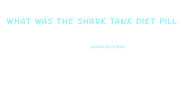 What Was The Shark Tank Diet Pill