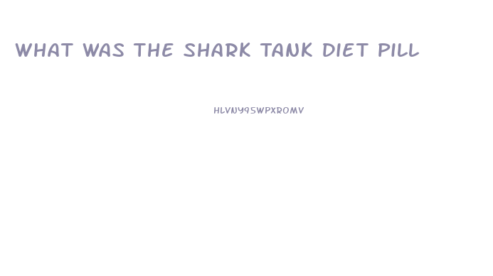 What Was The Shark Tank Diet Pill