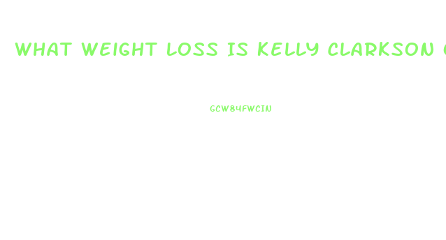 What Weight Loss Is Kelly Clarkson On