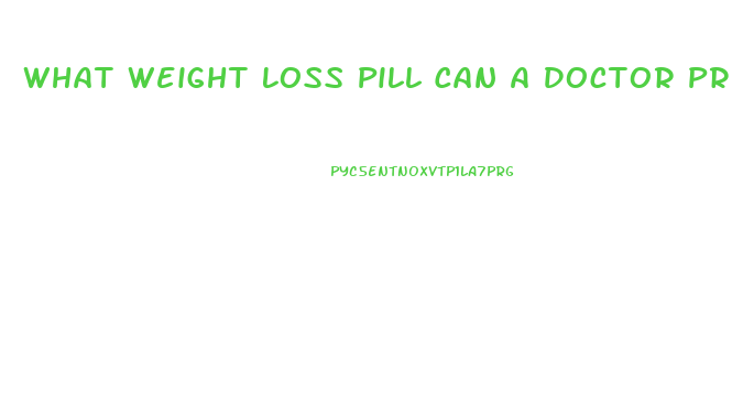 What Weight Loss Pill Can A Doctor Prescribe