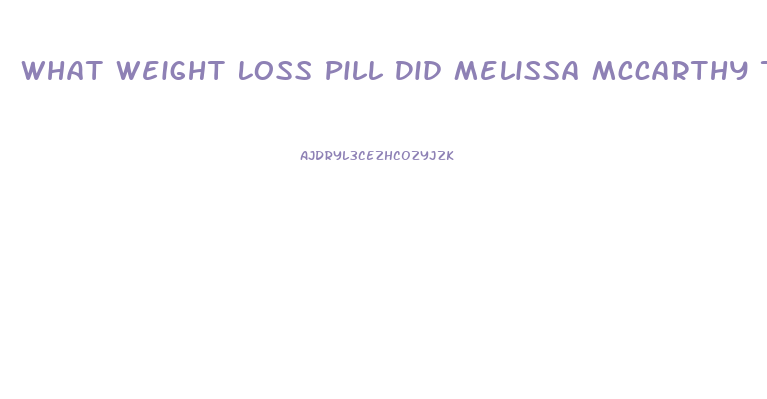 What Weight Loss Pill Did Melissa Mccarthy Take