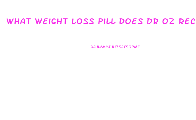 What Weight Loss Pill Does Dr Oz Recommend