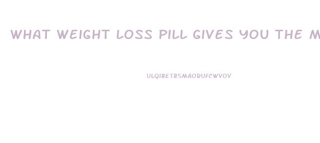 What Weight Loss Pill Gives You The Most Energy