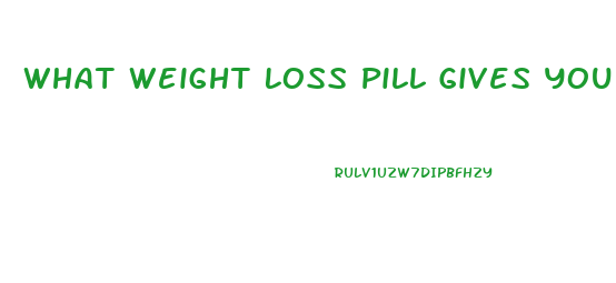 What Weight Loss Pill Gives You The Most Energy