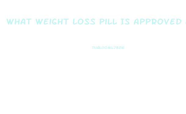 What Weight Loss Pill Is Approved By Fda