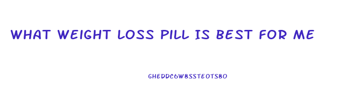 What Weight Loss Pill Is Best For Me