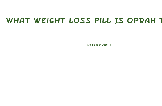 What Weight Loss Pill Is Oprah Taking