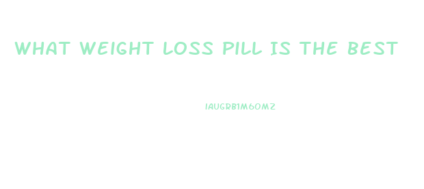 What Weight Loss Pill Is The Best
