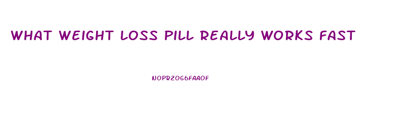 What Weight Loss Pill Really Works Fast